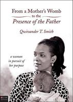 From a Mother's Womb to the Presence of the Father: A Woman in Pursuit of Her Purpose 1615661174 Book Cover