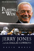 Playing to Win: Jerry Jones and the Dallas Cowboys 1600781241 Book Cover