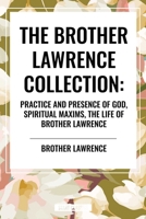 The Brother Lawrence Collection: Practice and Presence of God, Spiritual Maxims, The Life of Brother Lawrence 1604592508 Book Cover