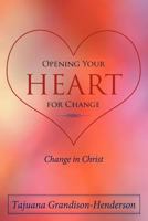 Opening Your Heart for Change: Change in Christ 1468575449 Book Cover