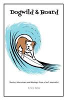Dogwild & Board: Stories, Interviews and Musings from a Surf Journalist 1463721102 Book Cover