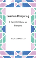 Quantum Computing: A Simplified Guide for Everyone B0DSZSNBHF Book Cover