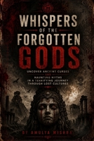 Whispers of the Forgotten Gods: Uncover Ancient Curses and Haunting Myths in a Terrifying Journey Through Lost Cultures B0H1MGYSNS Book Cover