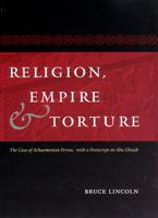 Religion, Empire, and Torture: The Case of Achaemenian Persia, with a Postscript on Abu Ghraib 022625187X Book Cover