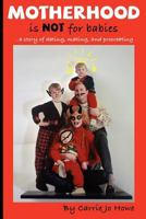 Motherhood Is Not for Babies... a Story of Dating, Mating, and Procreating 1935766651 Book Cover