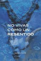 No vivas como un resentido B0BW2XKLFZ Book Cover