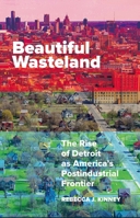 Beautiful Wasteland: The Rise of Detroit as America's Postindustrial Frontier 0816697574 Book Cover