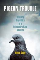 Pigeon Trouble: Bestiary Biopolitics in a Deindustrialized America 0812222709 Book Cover