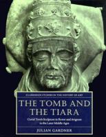 The Tomb and the Tiara: Curial Tomb Sculpture in Rome and Avignon in the Later Middle Ages (Clarendon Studies in the History of Art) 0198175108 Book Cover