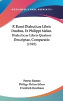 P. Rami Dialecticae Libris Duobus, Et Philippi Melan. Dialecticae Libris Quatuor Descriptae, Comparatio (1595) 1167008022 Book Cover