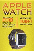 Apple Watch: The Ultimate 2018 updated Apple Watch User Guide: Including 100+1 Tips and Tricks (2018 IOS guide included Iphone apps) (Volume 1) 1721804846 Book Cover