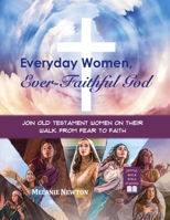 Everyday Women, Ever-Faithful God: Join Old Testament Women on Their Walk from Fear to Faith B0DW74GBD6 Book Cover