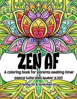 Zen AF: A coloring book for parents seeking inner peace (who also swear a lot) B0FJ6ZX2HG Book Cover
