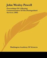 John Wesley Powell: Proceedings Of A Meeting Commemorative Of His Distinguished Services 1120305438 Book Cover