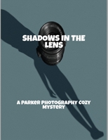 Shadows In The Lens: A Parker Photography Cozy Mystery B0FQ47D2KN Book Cover