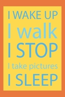 I wake up I walk I stop I take pictures I sleep: Photographer Journal for journaling | 120 pages, 6x9 inches |Gift for Photographer Lovers & Men, Women, Girls or Boys 1674784333 Book Cover
