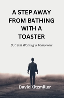 A Step Away From Bathing with a Toaster B0CD8B6BBH Book Cover