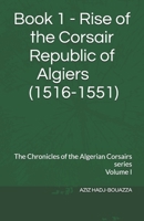 Book1 - RISE OF THE CORSAIR REPUBLIC OF ALGIERS 1516-1551 B0GHRBFQFQ Book Cover