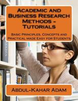 Academic and Business Research Methods - Tutorials: Basic Principles, Concepts and Practical Made Easy for Students 1537551345 Book Cover