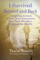 I Survived Beyond and Back: Compelling Accounts of Near-Death Experiences From Those Who Have Glimpsed the Afterlife 099885588X Book Cover