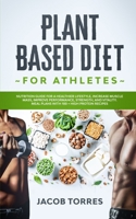 Plant Based Diet For Athletes: Nutrition Guide for a Healthier Lifestyle, Increase Muscle Mass, Improve Performance, Strength, and Vitality B083XPXYMH Book Cover