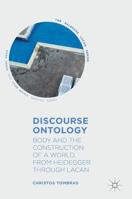 Discourse Ontology: Body and the Construction of a World, from Heidegger Through Lacan 3030136647 Book Cover