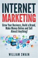 Internet Marketing: Grow Your Business, Build a Brand, Make Money Online and Sell Almost Anything! 1094935360 Book Cover