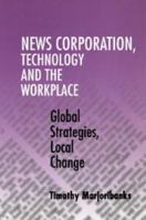 News Corporation, Technology and the Workplace: Global Strategies, Local Change 0521775353 Book Cover