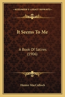 It Seems To Me: A Book Of Satires 1166580156 Book Cover