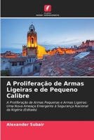 A Proliferação de Armas Ligeiras e de Pequeno Calibre: A Proliferação de Armas Pequenas e Armas Ligeiras: Uma Nova Ameaça Emergente à Segurança Nacional da Nigéria (Editado) 6205884127 Book Cover