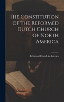 The Constitution of the Reformed Dutch Church of North America 1022048740 Book Cover
