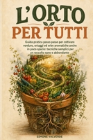 L'Orto per Tutti: Guida pratica passo passo per coltivare verdure, ortaggi ed erbe aromatiche anche in poco spazio: tecniche semplici per un raccolto B0H94XZ2FC Book Cover