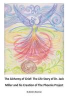 The Alchemy of Grief: The Life Story of Dr. Jack Miller and his Creation of The Phoenix Project 149046431X Book Cover