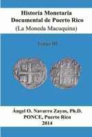 Historia Monetaria Documental de Puerto Rico (La Moneda Macuquina) Tomo III 1312389907 Book Cover