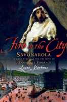 Fire in the City: Savonarola and the Struggle for the Soul of Renaissance Florence 184413413X Book Cover