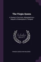 The Virgin Queen: A Drama, In Five Acts 1165144840 Book Cover