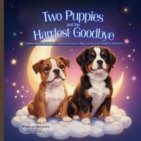 Two Puppies and the Hardest Goodbye: A Children Story to Help Young Kids Understand the Loss of a Sibling, and How to Get Through the Difficult Time B0GSZMHXMK Book Cover
