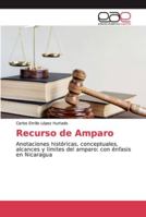 Recurso de Amparo: Anotaciones históricas, conceptuales, alcances y límites del amparo: con énfasis en Nicaragua 6202161523 Book Cover