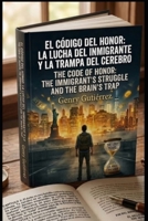 EL CÓDIGO DEL HONOR (Edición Bilingüe): La lucha del inmigrante y la trampa del cerebro / The Immigrant's Struggle and the Brain's Trap (Spanish Edition) B0GWML3XF3 Book Cover