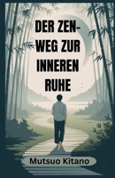 DER ZEN-WEG ZUR INNEREN RUHE: Ein praktischer Leitfaden für Achtsamkeit, Loslassen und ein Leben mit Ruhe in einer chaotischen Welt (German Edition) B0FH729G71 Book Cover