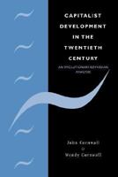 Capitalist Development in the Twentieth Century: An Evolutionary-Keynesian Analysis (Modern Cambridge Economics Series) 0521349427 Book Cover