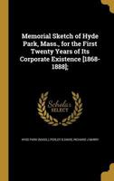 Memorial Sketch of Hyde Park, Mass., for the First Twenty Years of Its Corporate Existence [1868-1888]; 1342149750 Book Cover