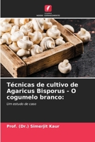 Técnicas de cultivo de Agaricus Bisporus - O cogumelo branco:: Um estudo de caso 6206290034 Book Cover