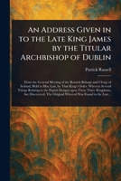 An Address Given in to the Late King James by the Titular Archbishop of Dublin 1023567873 Book Cover
