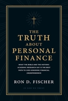 The Truth about Personal Finance: What the Bible and the Historic Academic Research Say Is the Best Path to God Honoring Financial (in)Dependence B0FQNVHWBK Book Cover