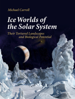 Ice Worlds of the Solar System: Their Tortured Landscapes and Biological Potential 3030281191 Book Cover