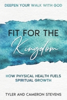 Deepen Your Walk With God Fit For The Kingdom: How Physical Health Fuels Spiritual Growth B0GWXZM3MV Book Cover