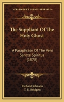 The Suppliant of the Holy Ghost: A Paraphrase of the Veni Sancte Spiritus. with Other Unpubl. Treatises. Ed. by T.E. Bridgett 1165673029 Book Cover