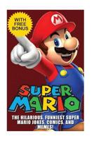 Super Mario: The Hilarious Funniest Super Mario Jokes, Super Mario Comics: The Hilarious Funniest Super Mario Jokes, Super Mario Comics, and Super Mario Memes! (Super Mario Funny Series) 1537340042 Book Cover