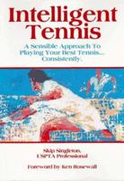 Intelligent Tennis: A Sensible Approach to Playing Your Best Tennis-- Consistently 1558701028 Book Cover